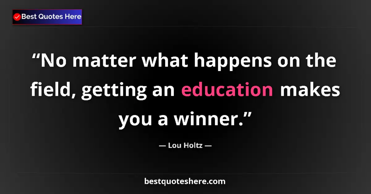 Image for the quote by Lou Holtz: No matter what happens on the field, getting an education makes you a winner....