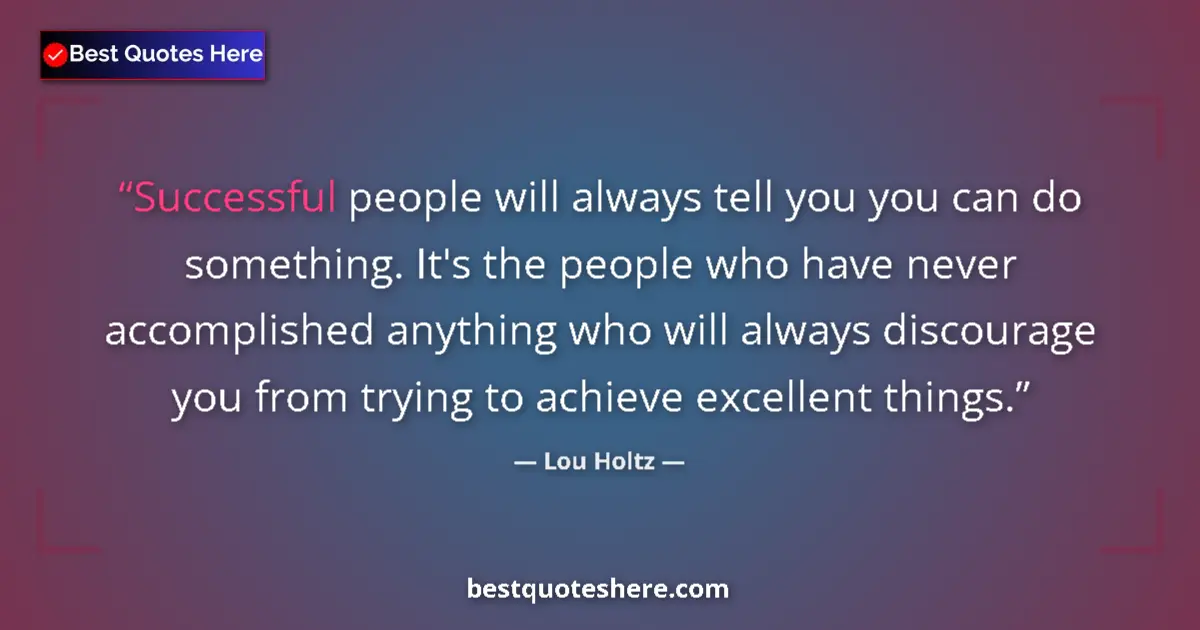 Quote by Lou Holtz: Successful people will always tell you you can do something. It's the people who have never accompli...