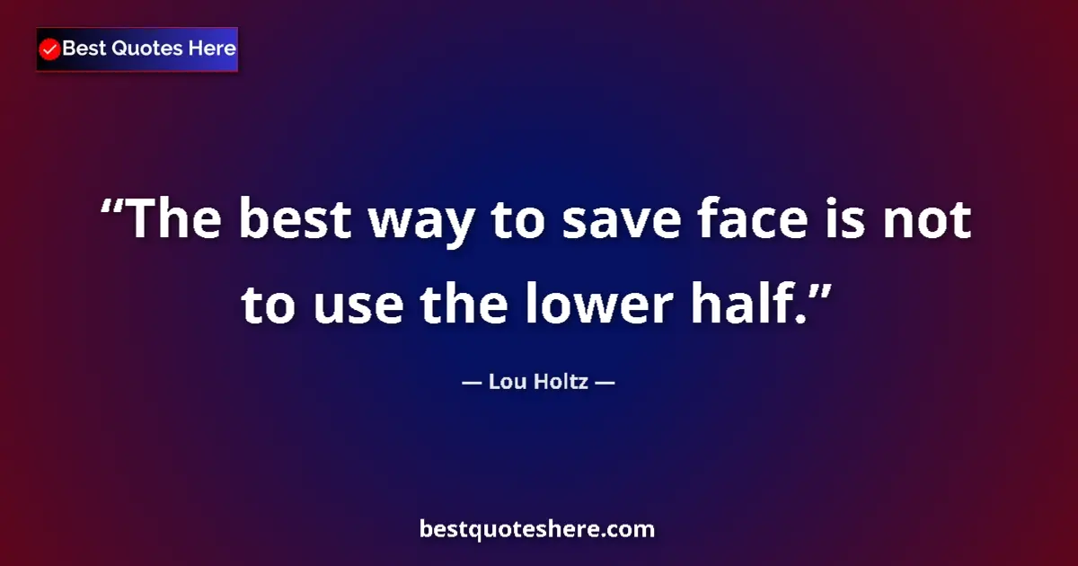 Image for the quote by Lou Holtz: The best way to save face is not to use the lower half....