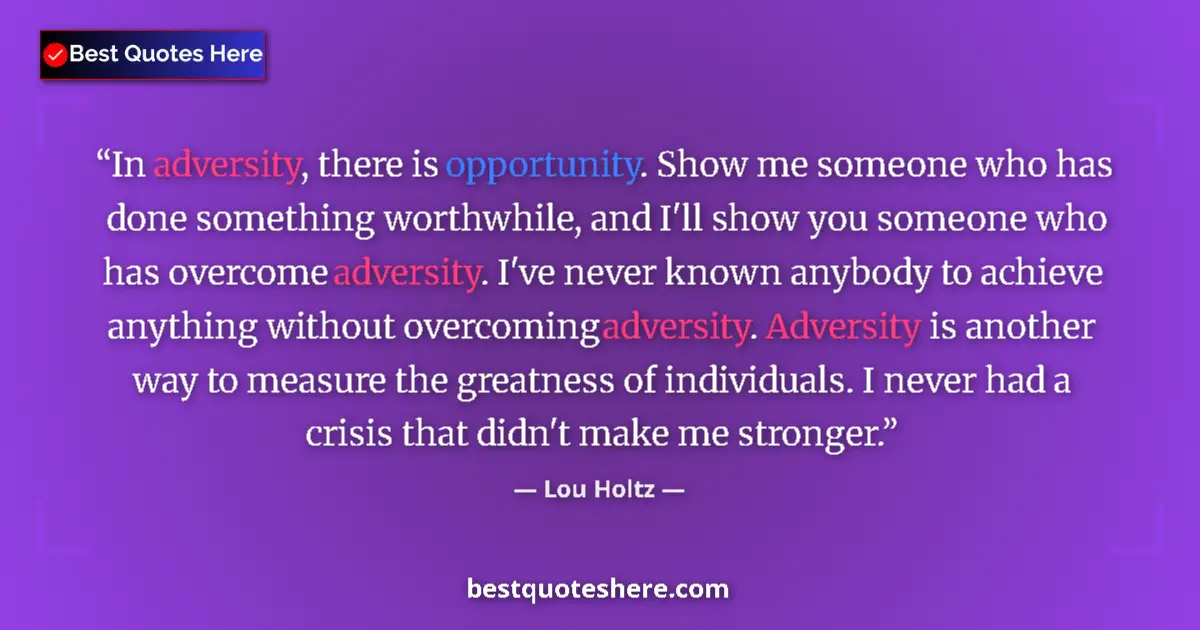 Quote by Lou Holtz: In adversity, there is opportunity. Show me someone who has done something worthwhile, and I'll show...