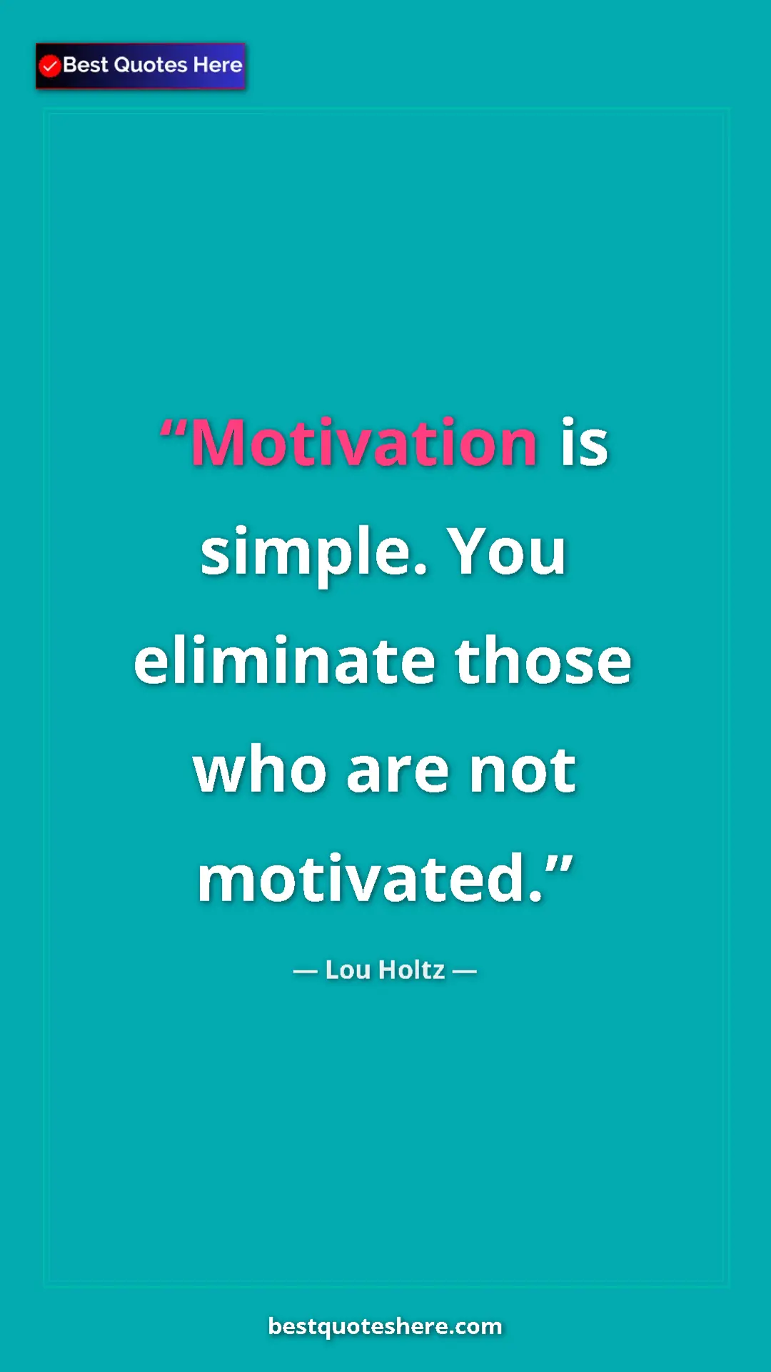 Pinterest quote poster by Lou Holtz: "Motivation is simple. You eliminate those who are not..."