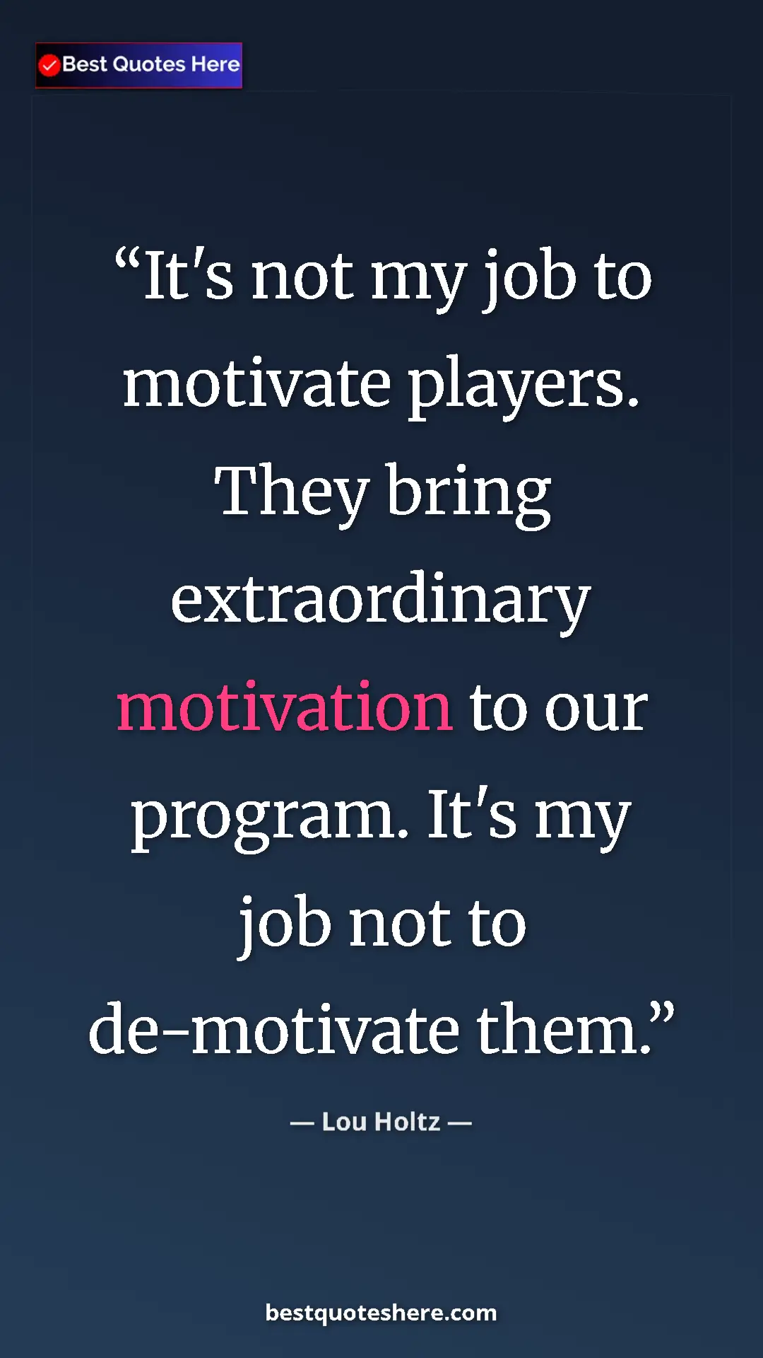 Pinterest quote poster by Lou Holtz: "It's not my job to motivate players. They bring extraordinar"
