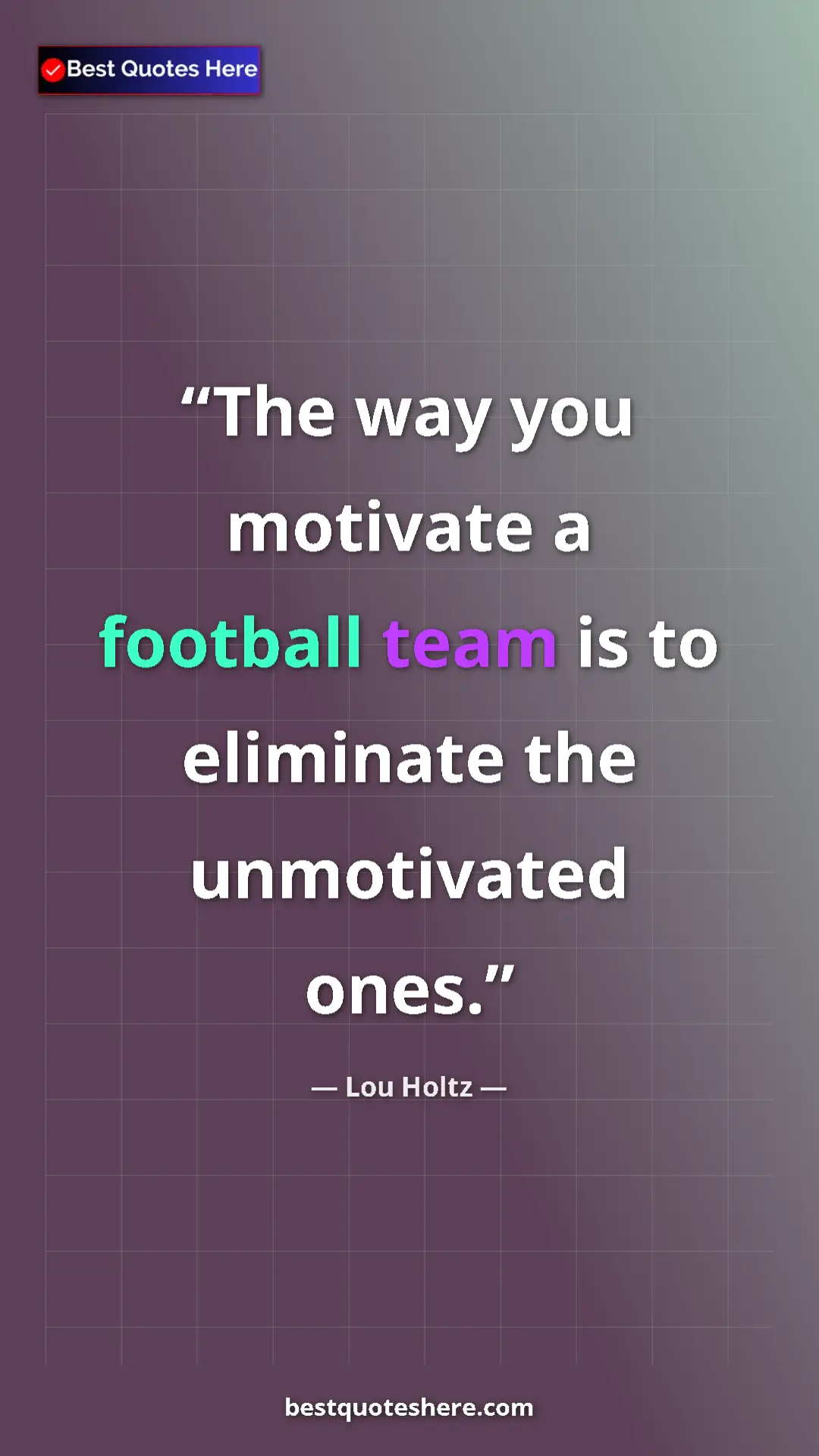 Pinterest quote poster by Lou Holtz: "The way you motivate a football team is to eliminate the unm"