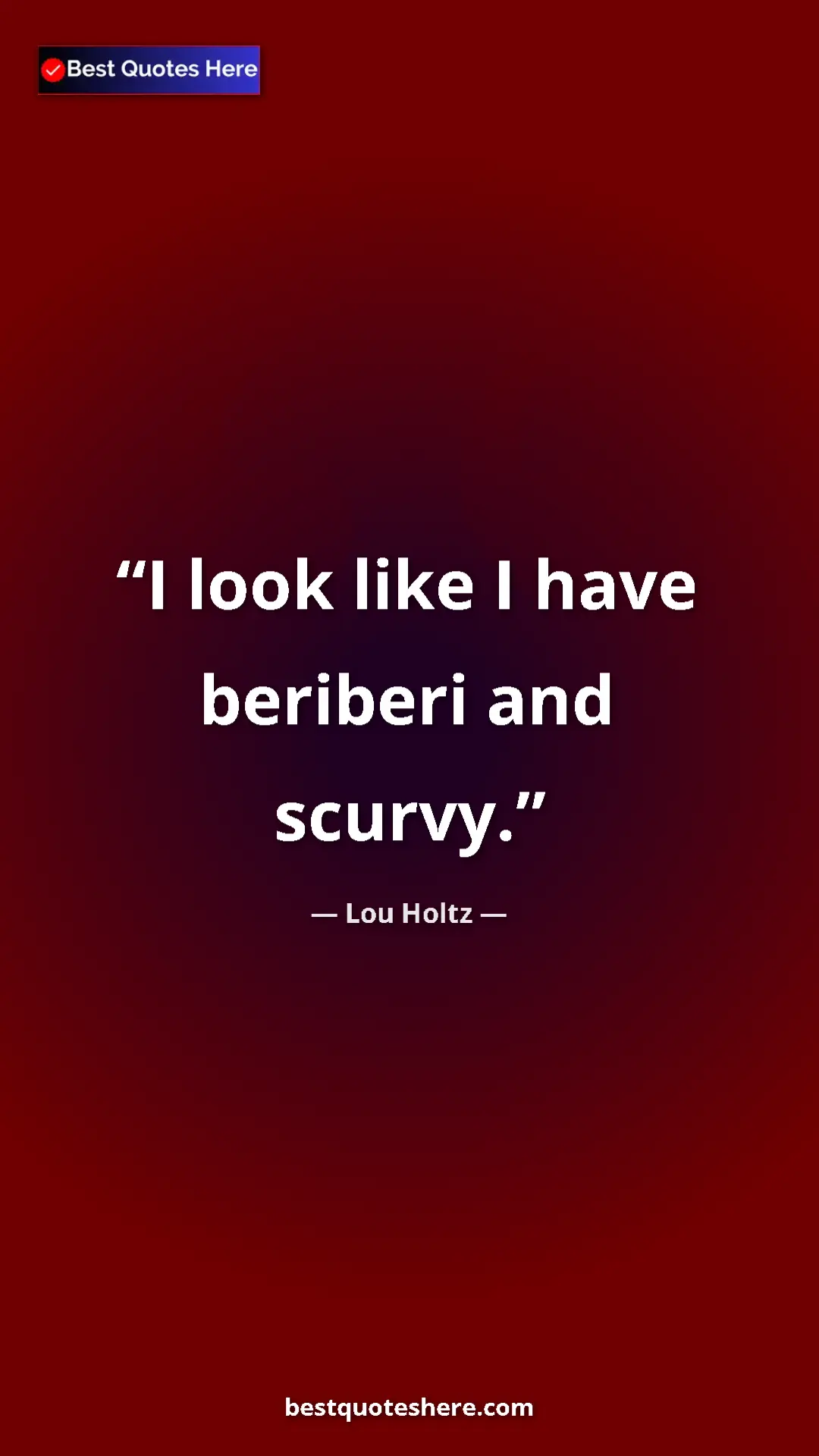 Pinterest quote poster by Lou Holtz: "I look like I have beriberi and scurvy."