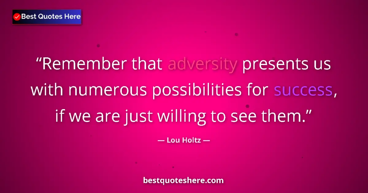 Quote by Lou Holtz: Remember that adversity presents us with numerous possibilities for success, if we are just willing ...