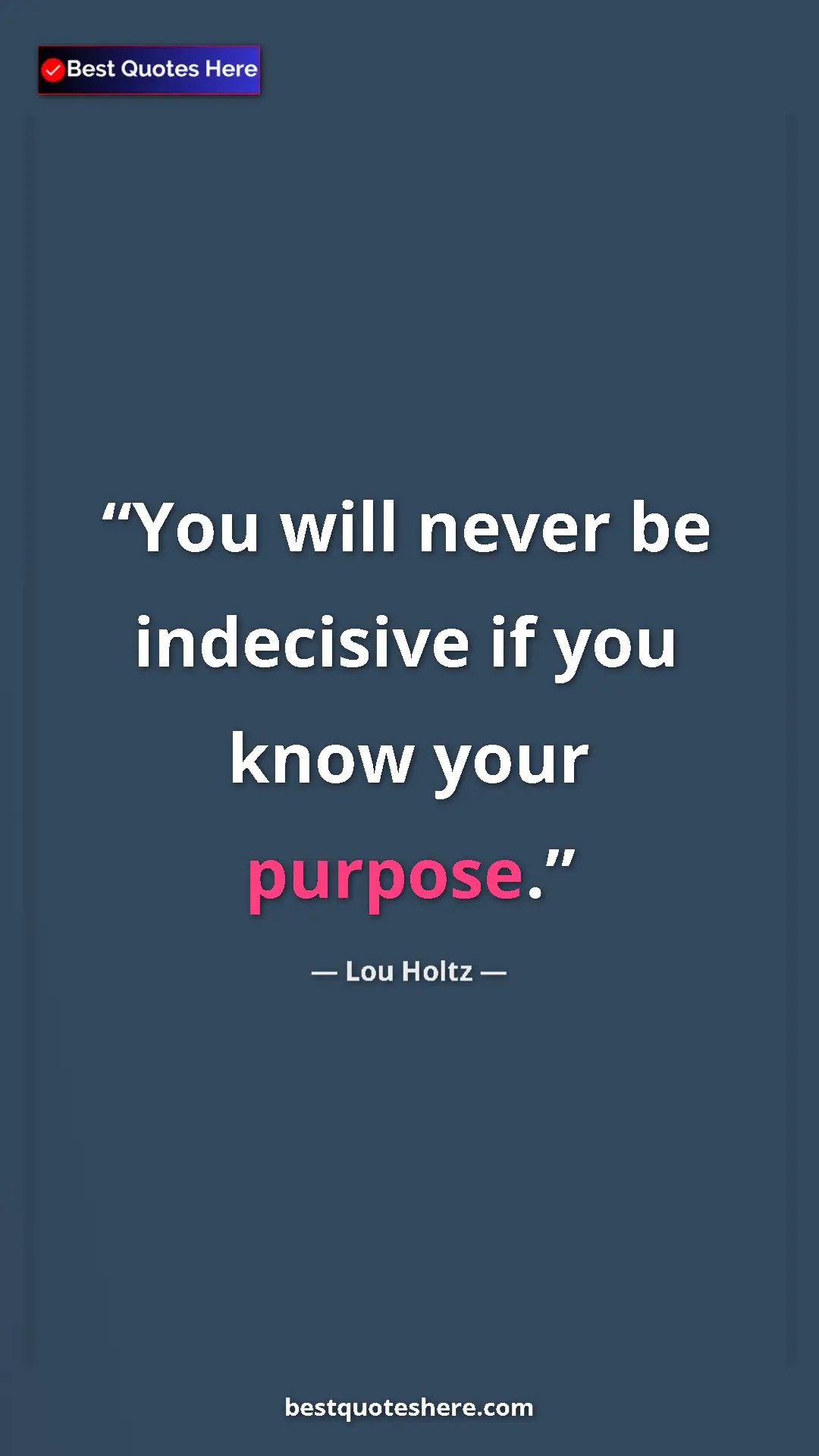 Pinterest quote poster by Lou Holtz: "You will never be indecisive if you know your purpose."