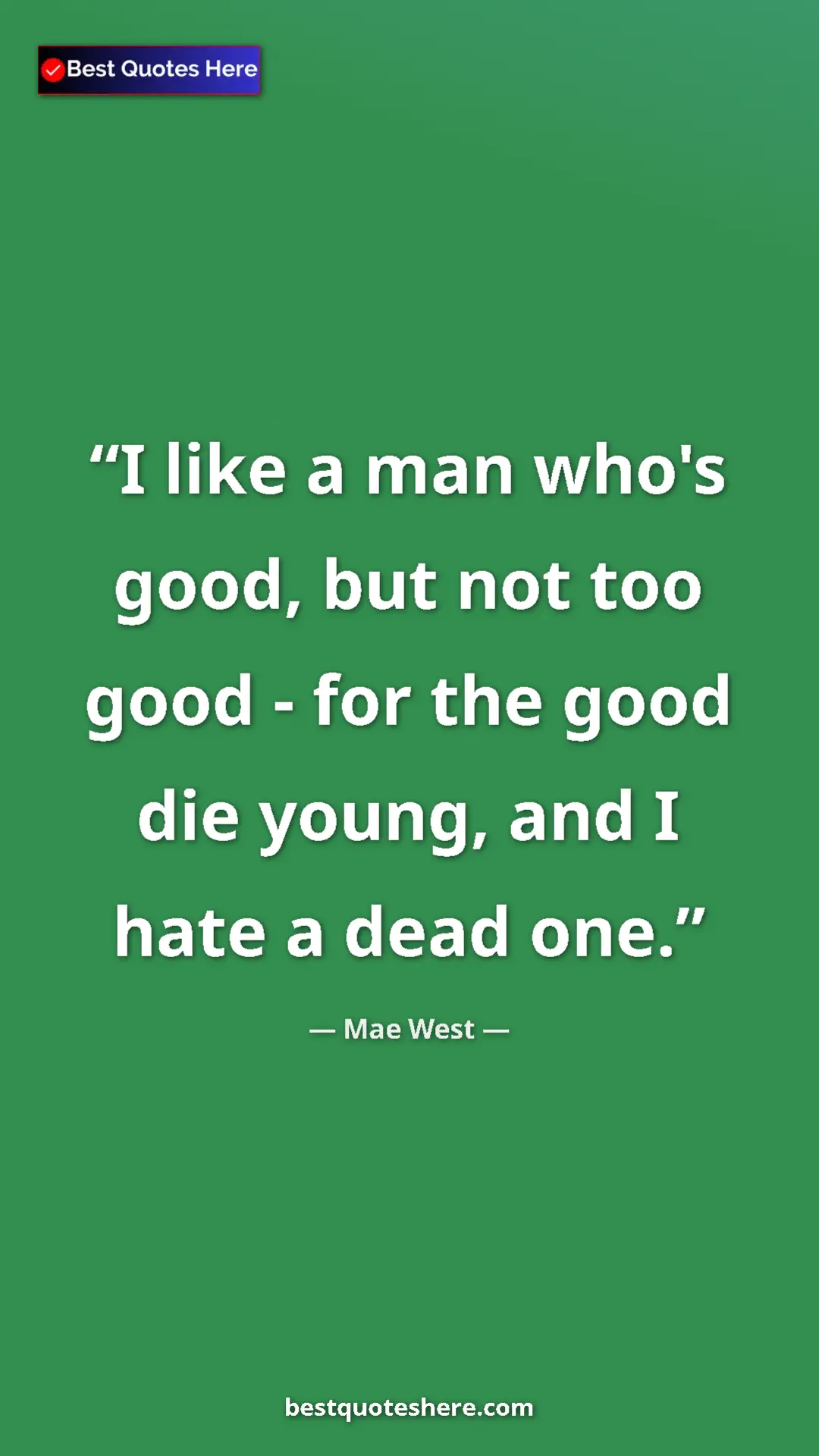 Pinterest quote poster by Mae West: "I like a man who's good, but not too good - for the good..."