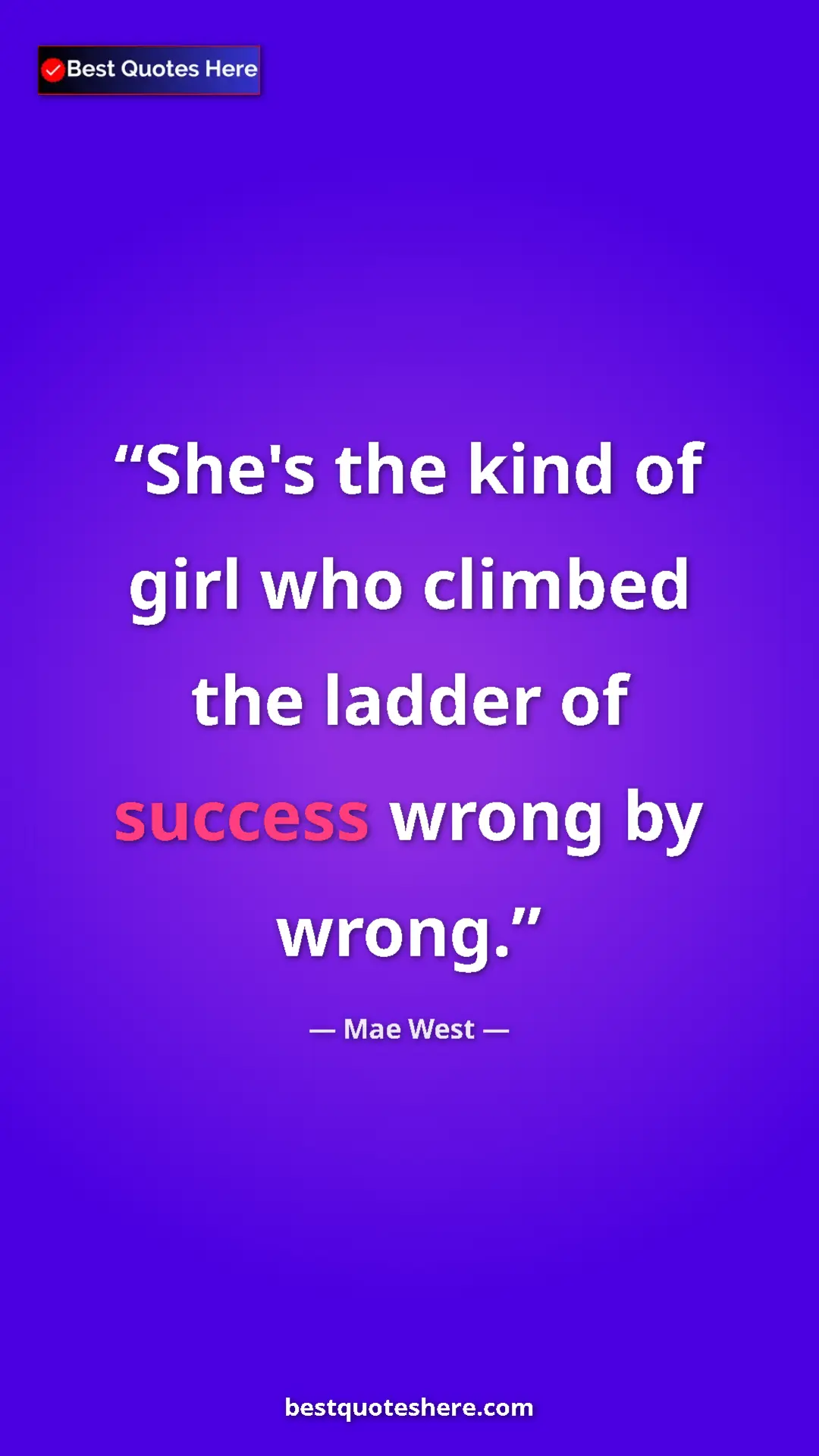 Pinterest quote poster by Mae West: "She's the kind of girl who climbed the ladder of success..."