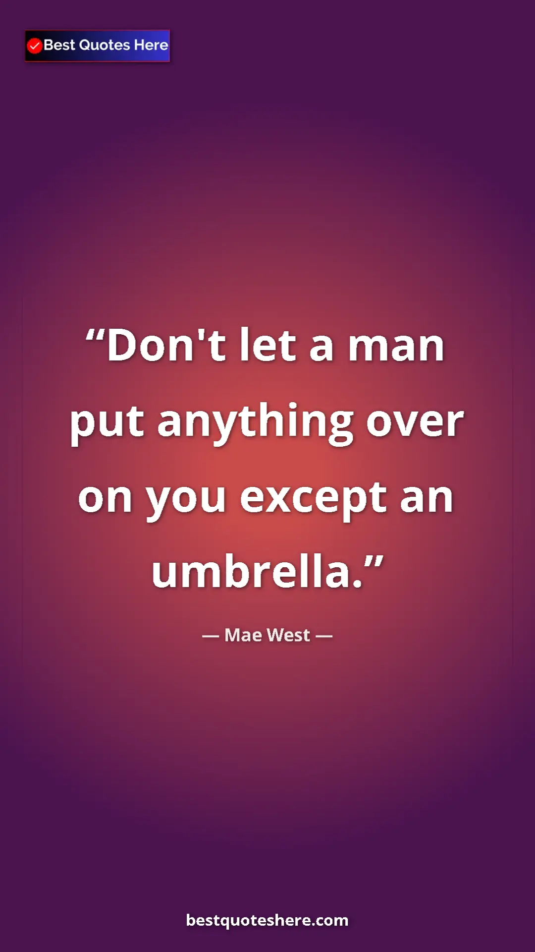 Mae West Quote Card: "Don't let a man put anything over on you except an umbrella." Pinterest quote poster by Mae West: "Don't let a man put anything over on you except an umbrella."