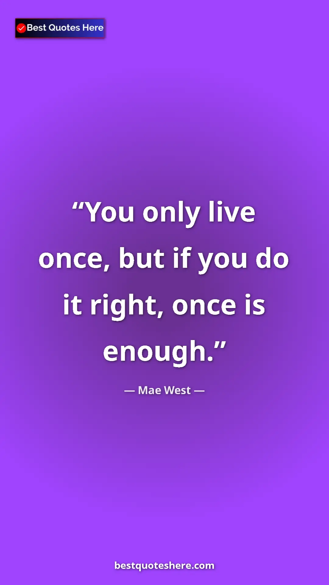Pinterest quote poster by Mae West: "You only live once, but if you do it right, once is enough."