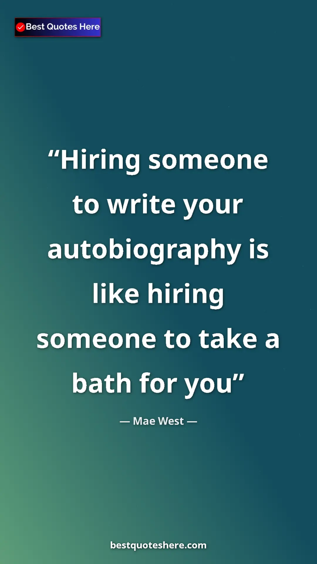 Pinterest quote poster by Mae West: "Hiring someone to write your autobiography is like hiring..."