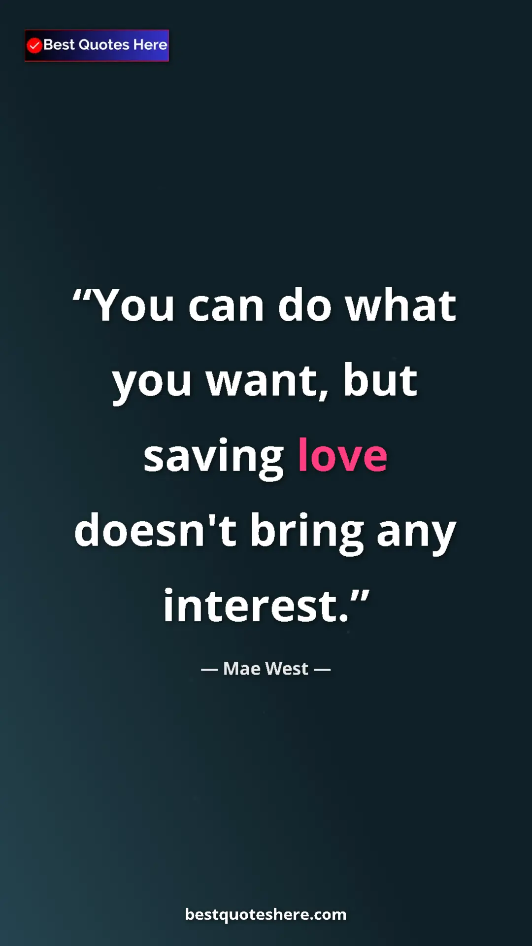 Pinterest quote poster by Mae West: "You can do what you want, but saving love doesn't bring any..."