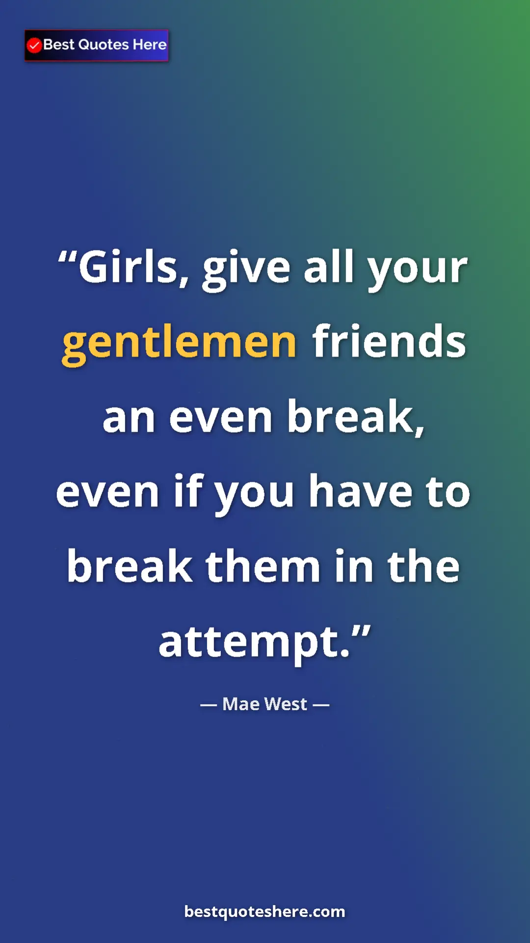 Pinterest quote poster by Mae West: "Girls, give all your gentlemen friends an even break, even..."
