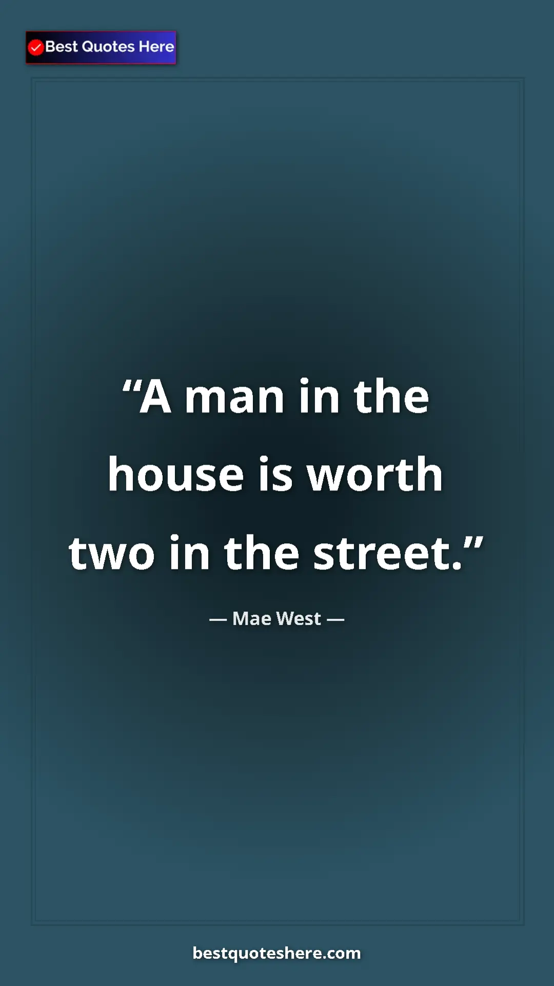 Pinterest quote poster by Mae West: "A man in the house is worth two in the street."
