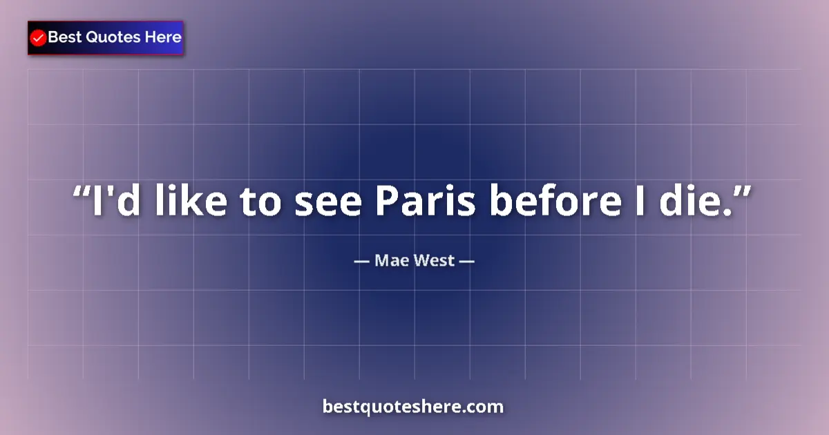 Quote by Mae West: I'd like to see Paris before I die....