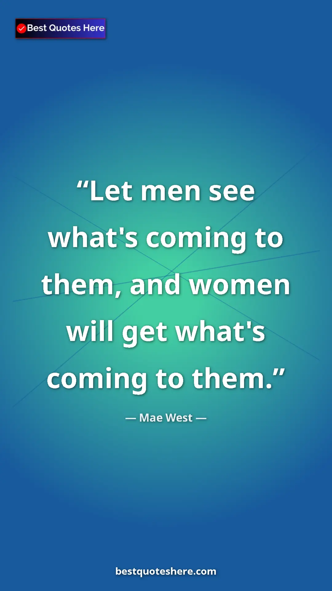 Pinterest quote poster by Mae West: "Let men see what's coming to them, and women will get..."