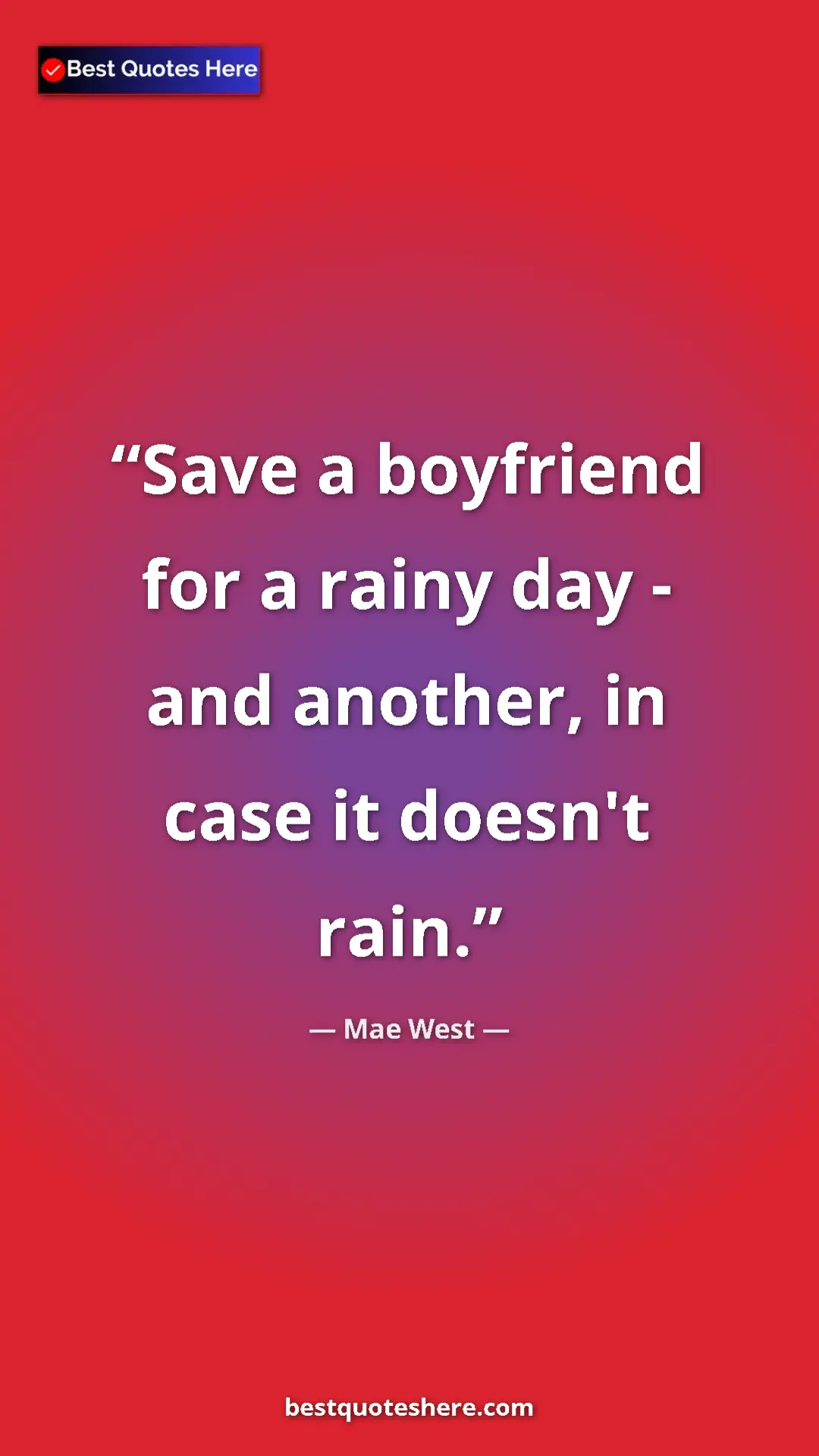 Pinterest quote poster by Mae West: "Save a boyfriend for a rainy day - and another, in case it..."