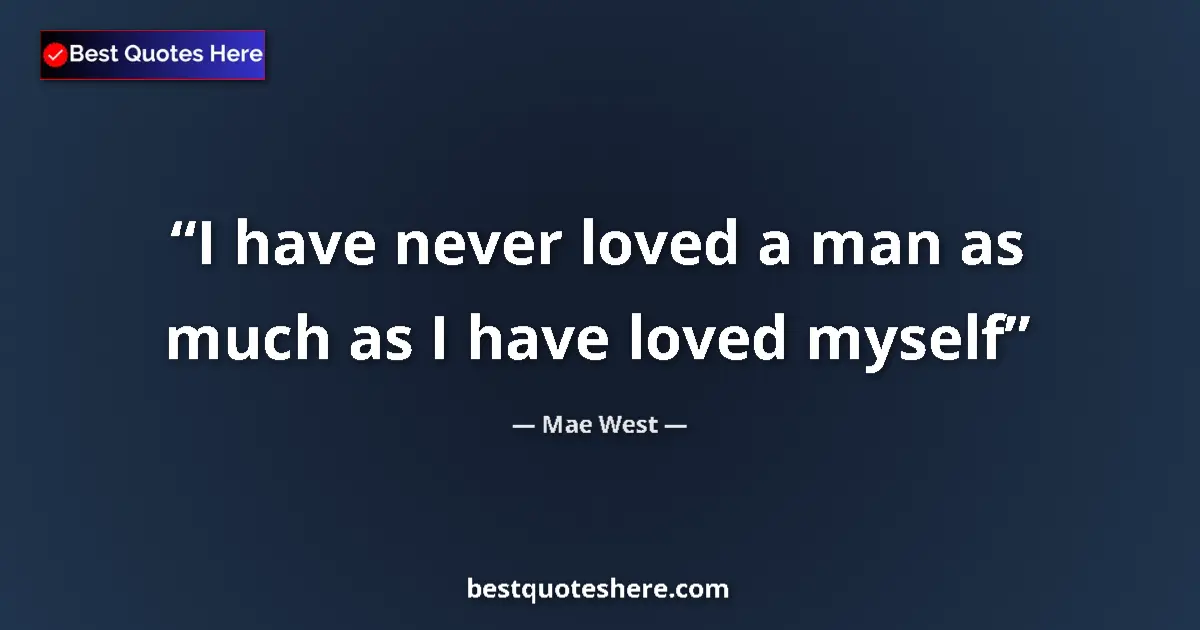 Quote by Mae West: I have never loved a man as much as I have loved myself...
