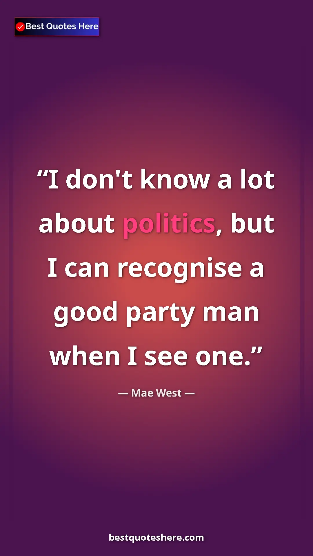 Pinterest quote poster by Mae West: "I don't know a lot about politics, but I can recognise a..."