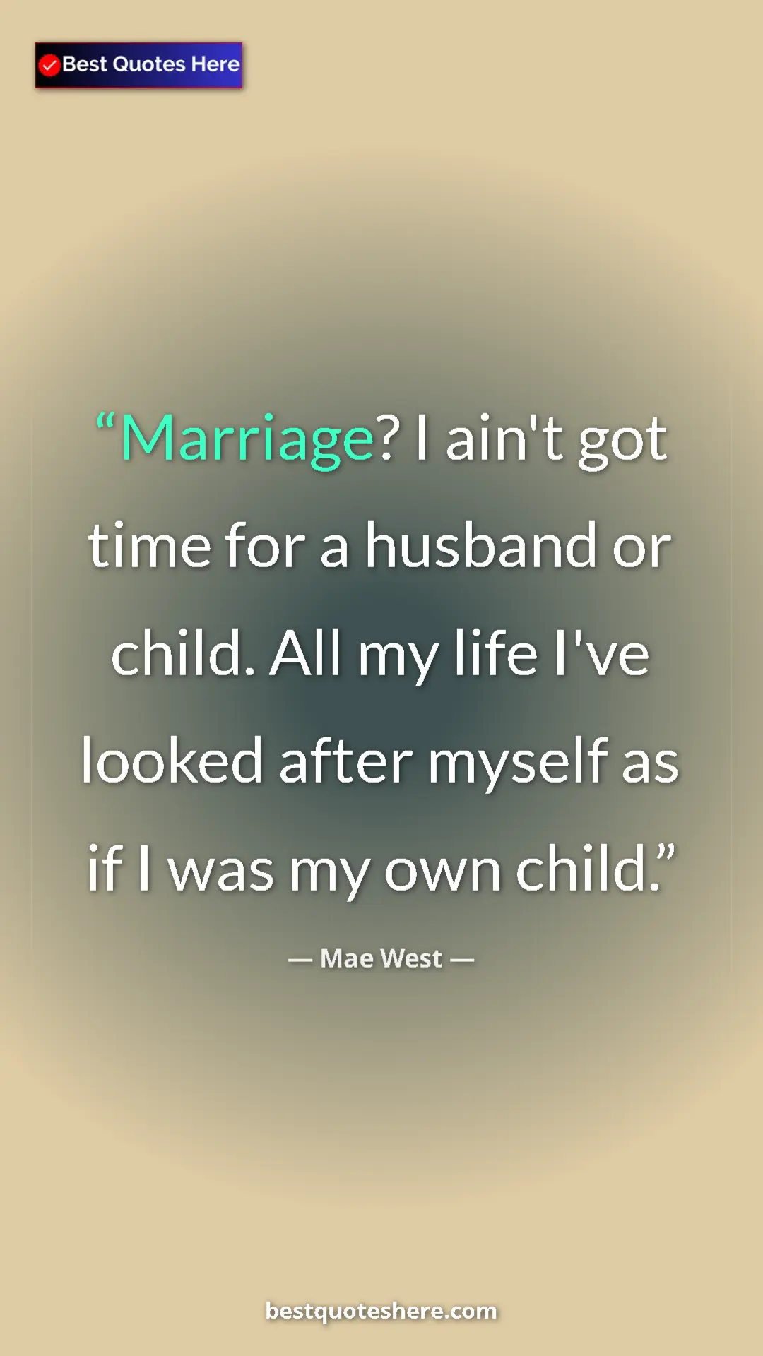 Pinterest quote poster by Mae West: "Marriage? I ain't got time for a husband or child. All my..."