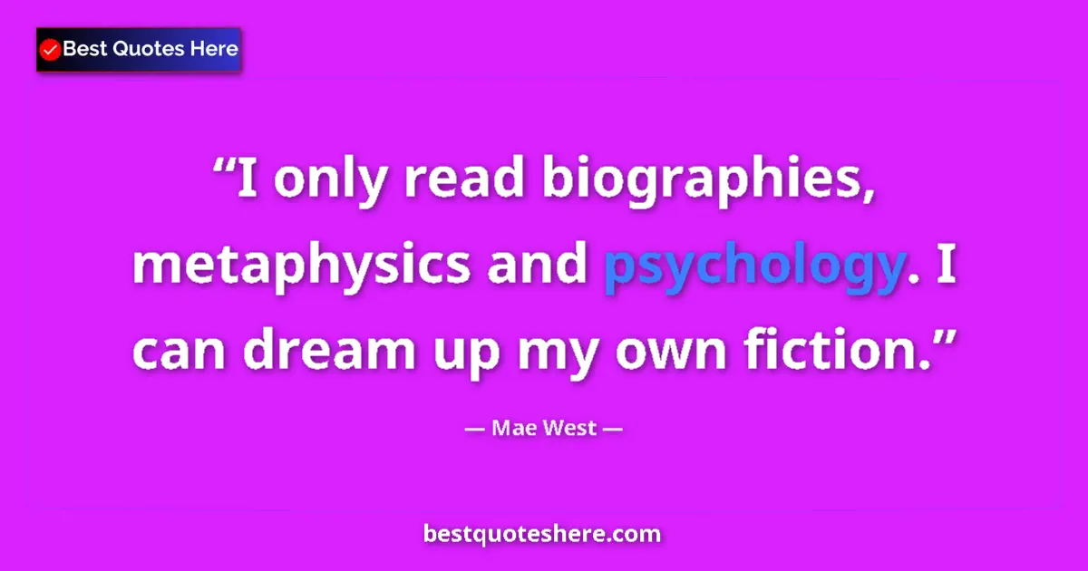 Quote by Mae West: I only read biographies, metaphysics and psychology. I can dream up my own fiction....