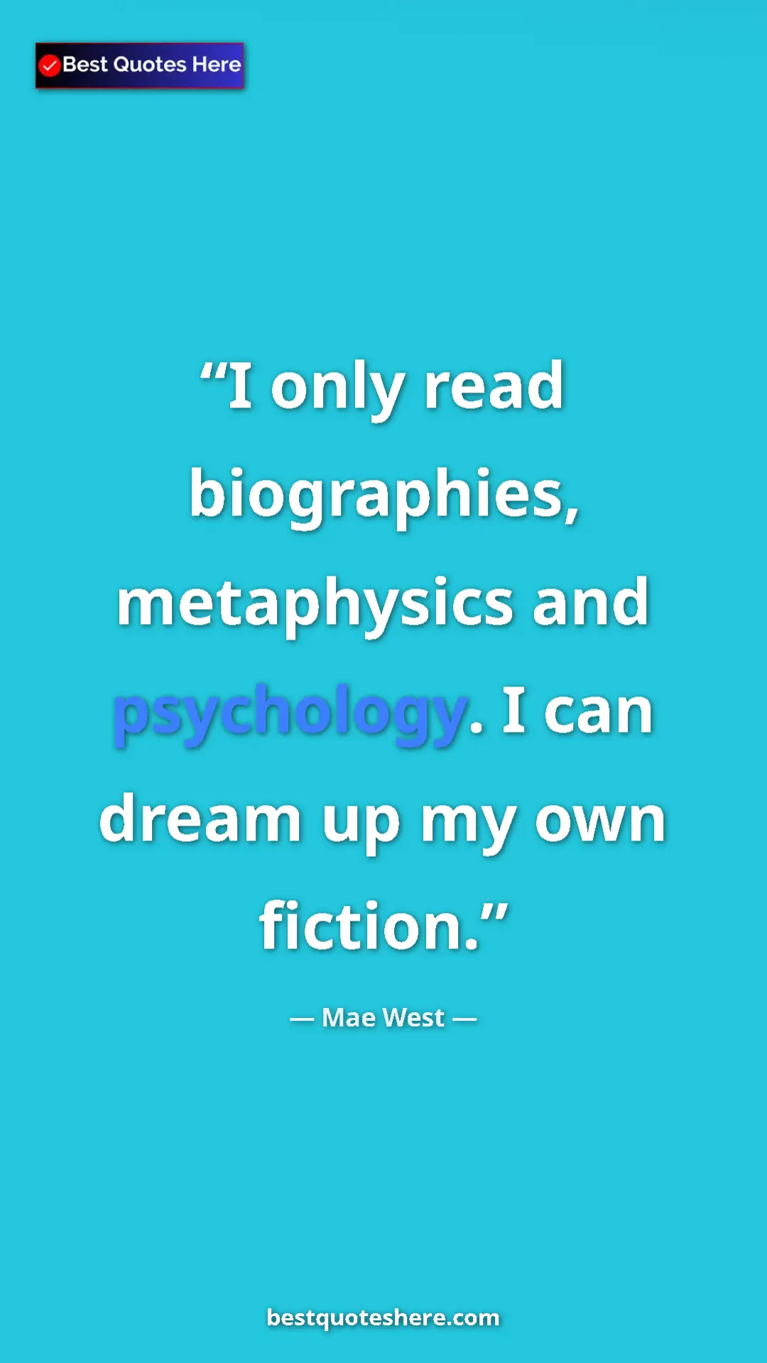 Pinterest quote poster by Mae West: "I only read biographies, metaphysics and psychology. I can..."