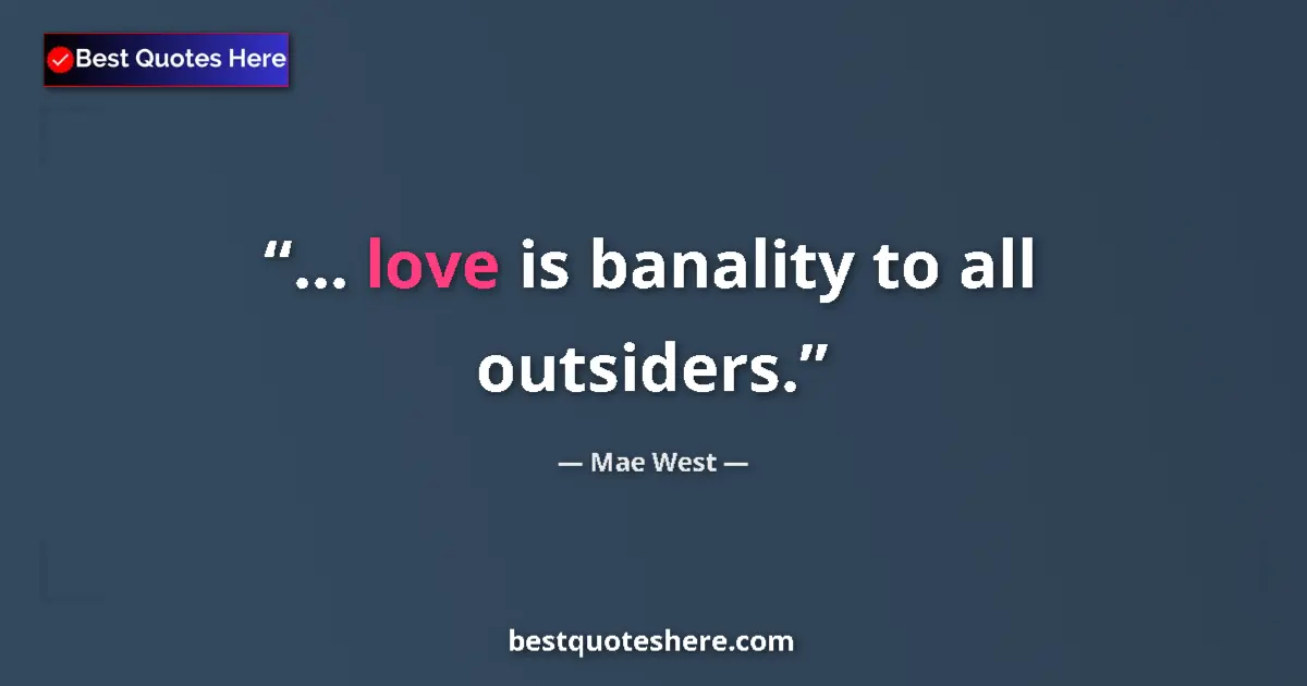 Quote by Mae West: ... love is banality to all outsiders....