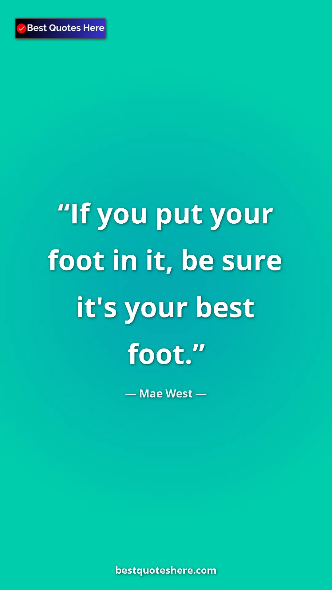 Pinterest quote poster by Mae West: "If you put your foot in it, be sure it's your best foot."