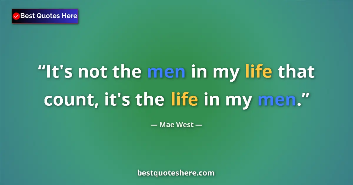 Quote by Mae West: It's not the men in my life that count, it's the l