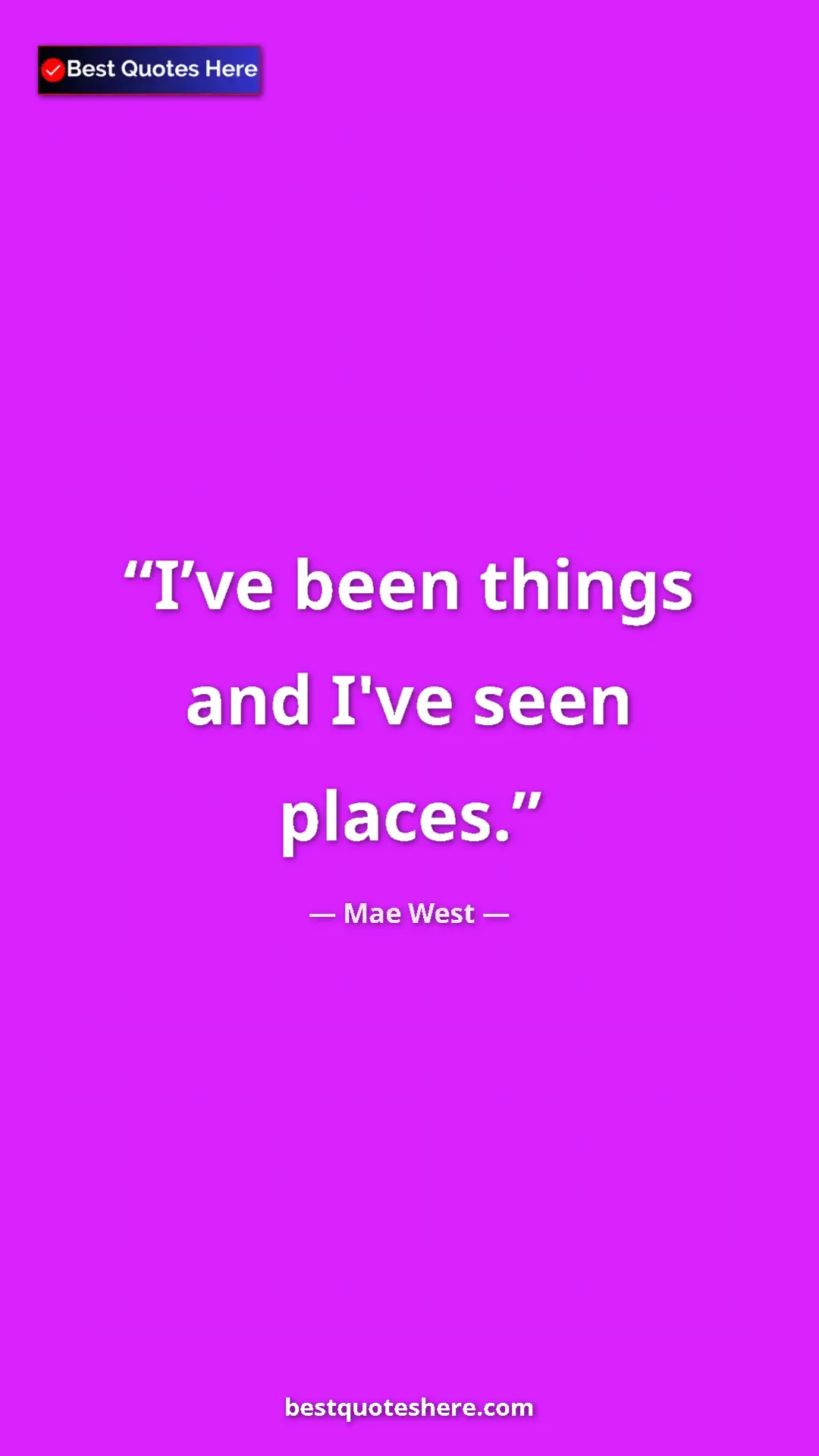 Pinterest quote poster by Mae West: "I’ve been things and I've seen places."