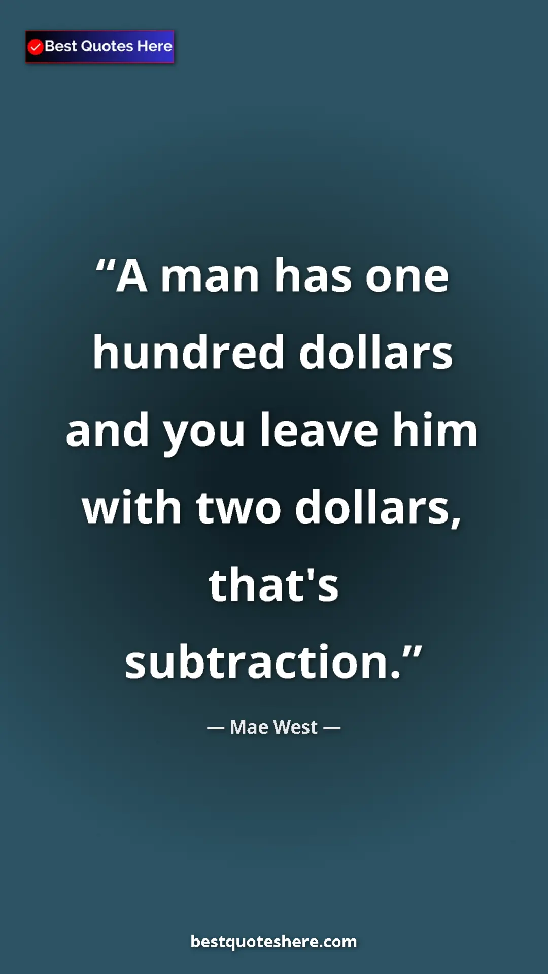 Pinterest quote poster by Mae West: "A man has one hundred dollars and you leave him with two..."
