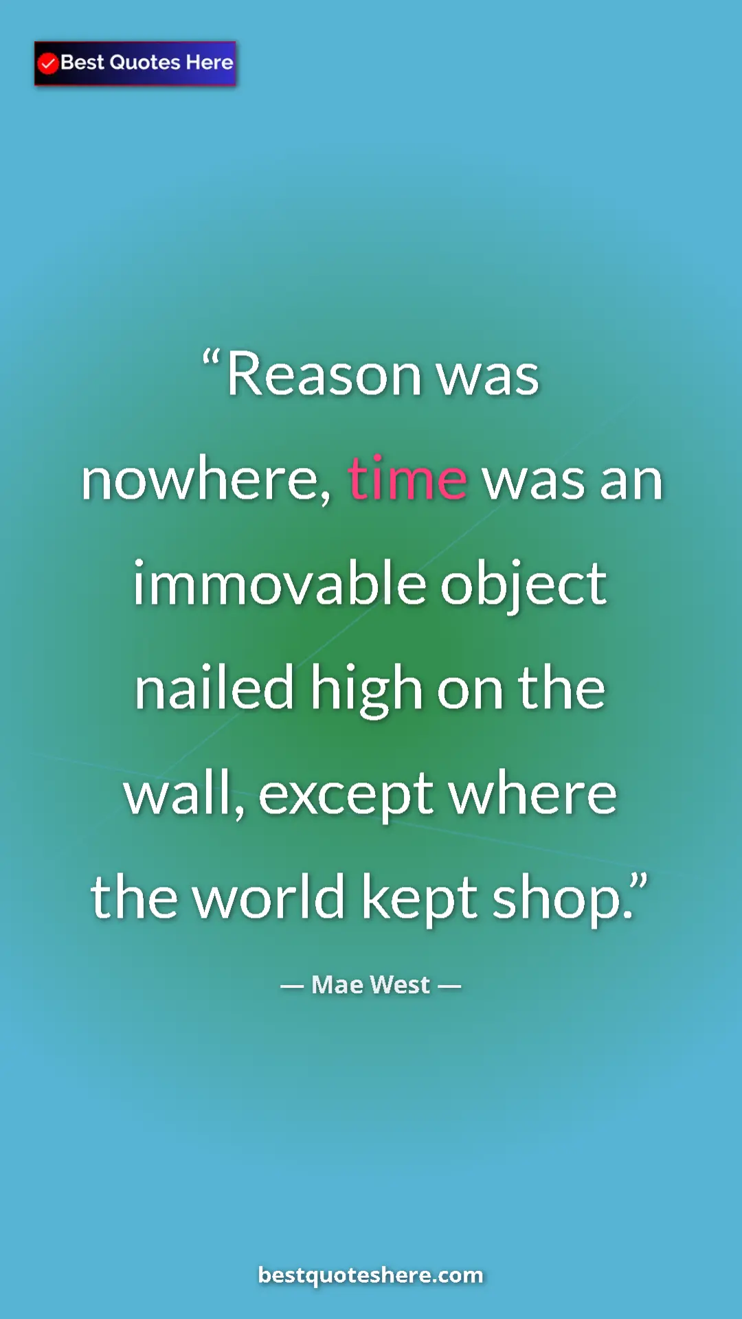 Pinterest quote poster by Mae West: "Reason was nowhere, time was an immovable object nailed..."