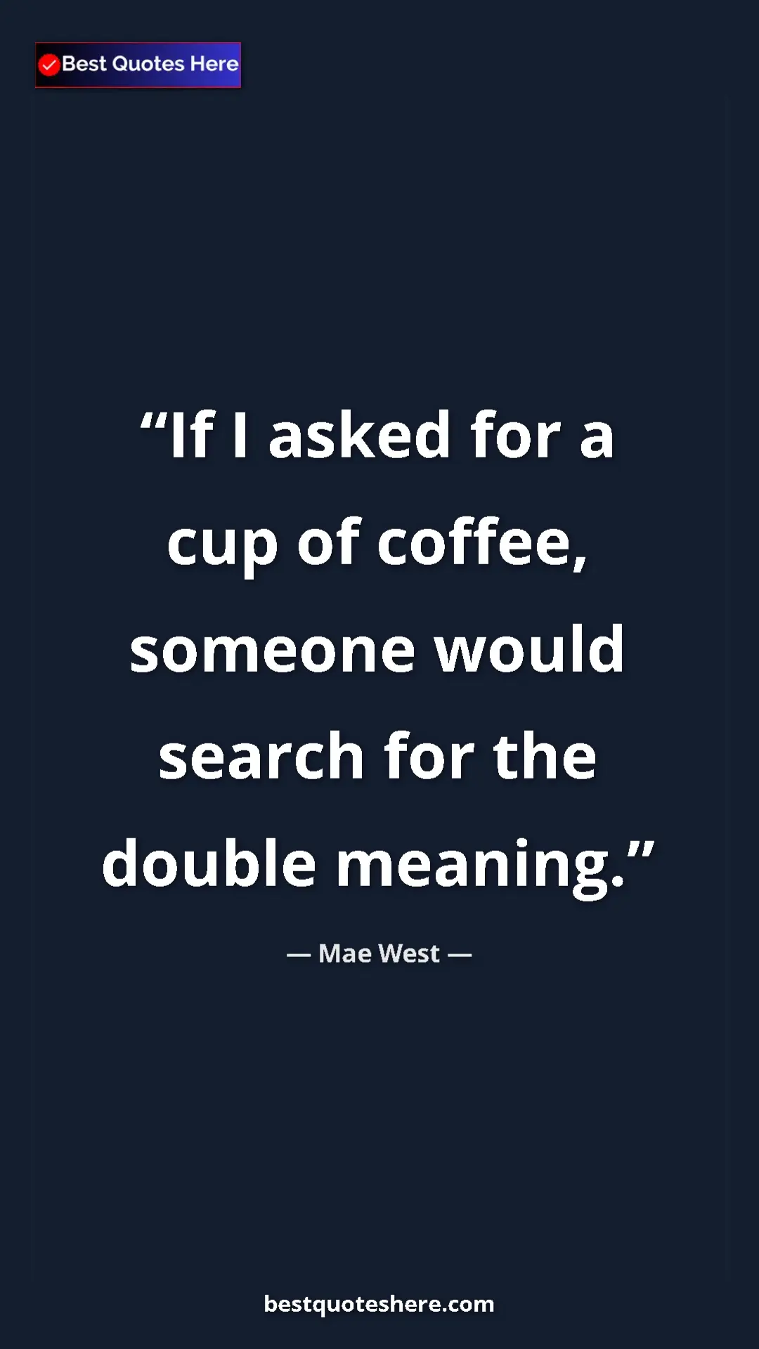 Pinterest quote poster by Mae West: "If I asked for a cup of coffee, someone would search for..."
