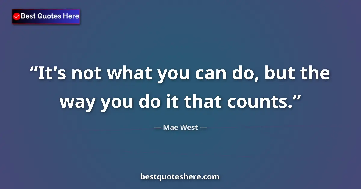 Quote by Mae West: It's not what you can do, but the way you do it that counts....