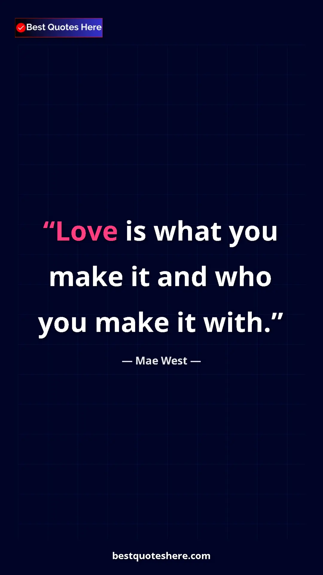 Pinterest quote poster by Mae West: "Love is what you make it and who you make it with."