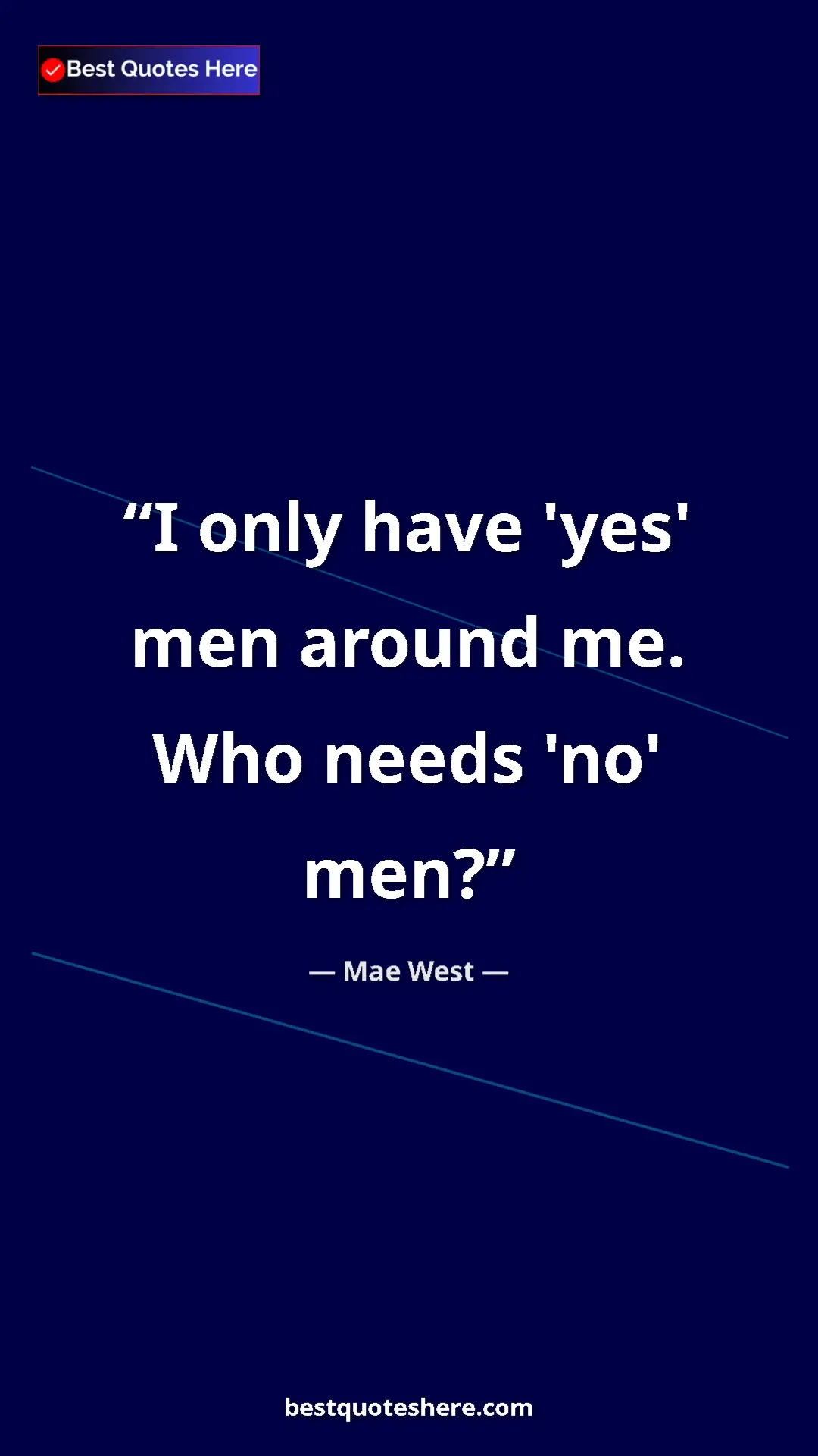 Pinterest quote poster by Mae West: "I only have 'yes' men around me. Who needs 'no' men?"