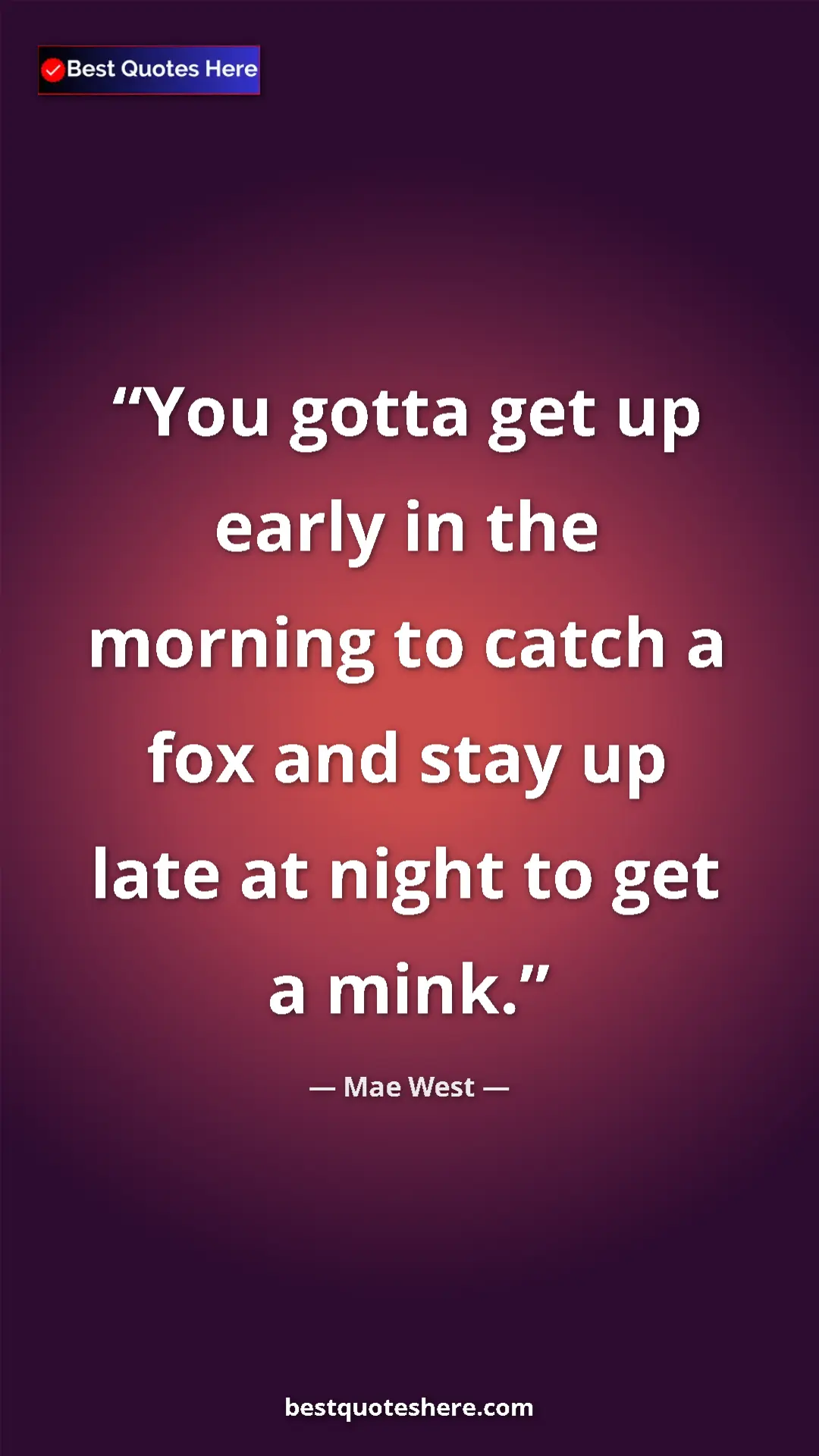 Pinterest quote poster by Mae West: "You gotta get up early in the morning to catch a fox and..."