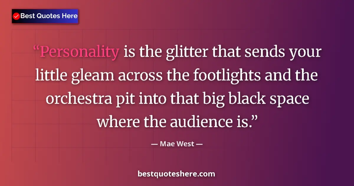 Quote by Mae West: Personality is the glitter that sends your little gleam across the footlights and the orchestra pit ...