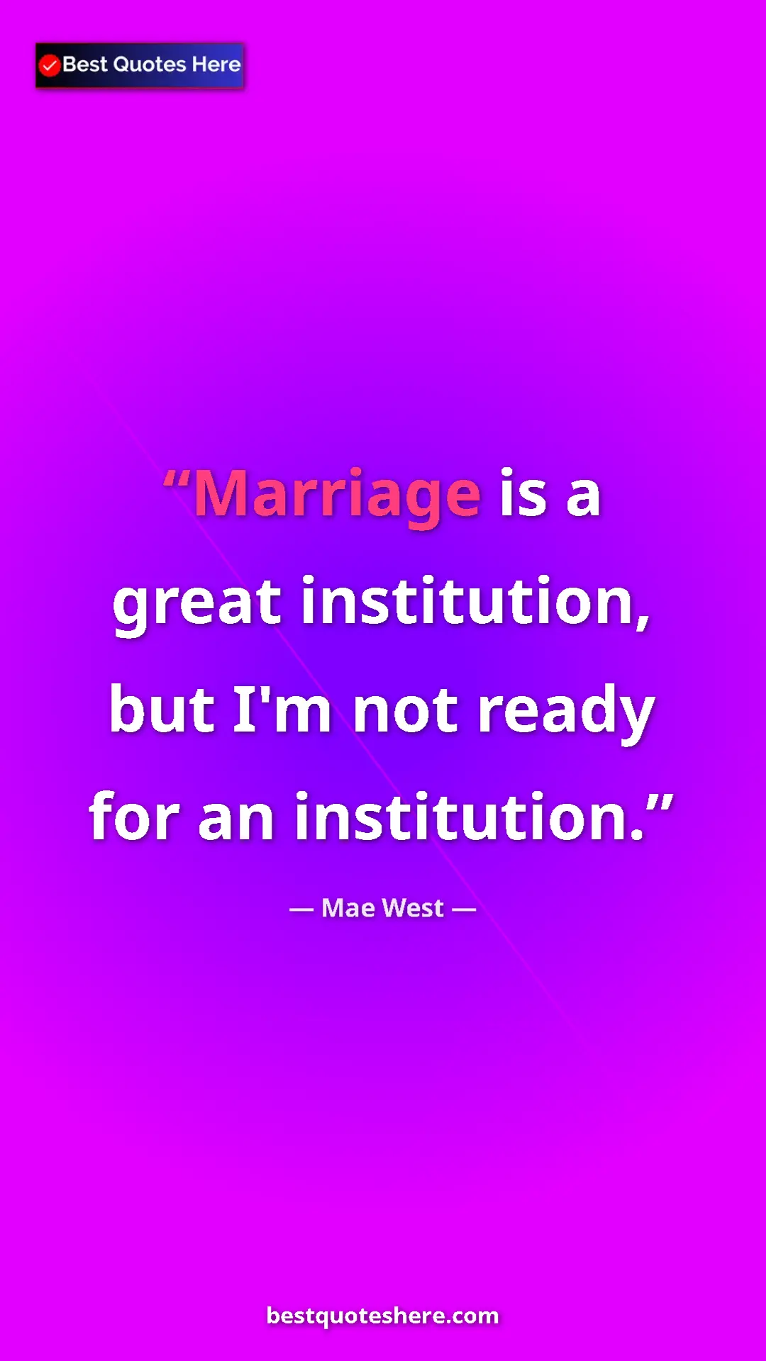 Pinterest quote poster by Mae West: "Marriage is a great institution, but I'm not ready for an..."