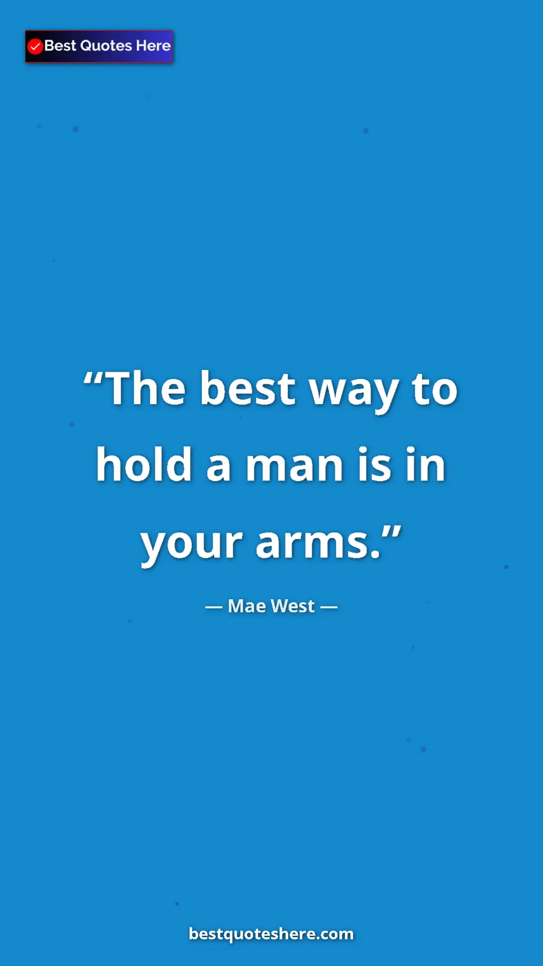 Pinterest quote poster by Mae West: "The best way to hold a man is in your arms."