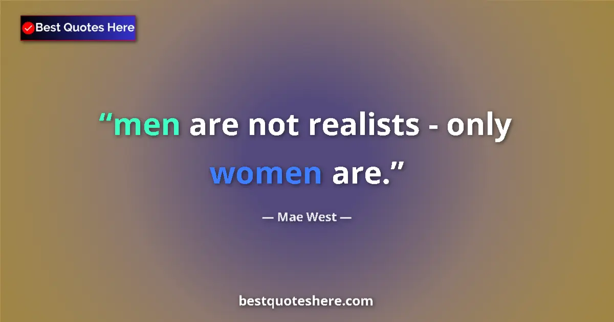 Quote by Mae West: men are not realists - only women are....