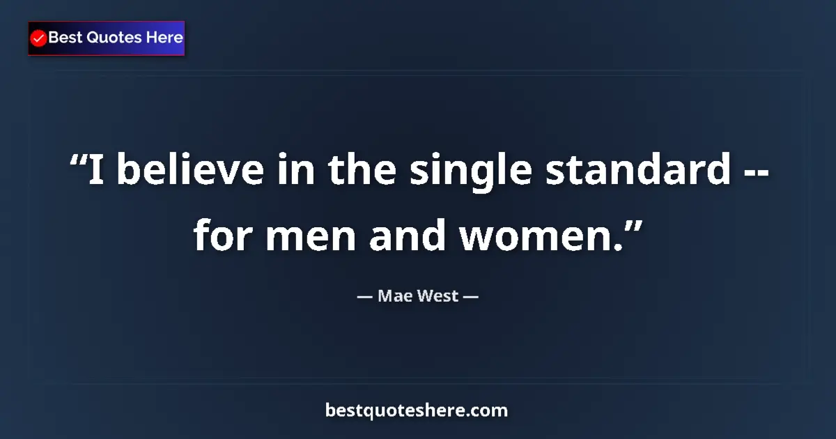 Quote by Mae West: I believe in the single standard -- for men and women....