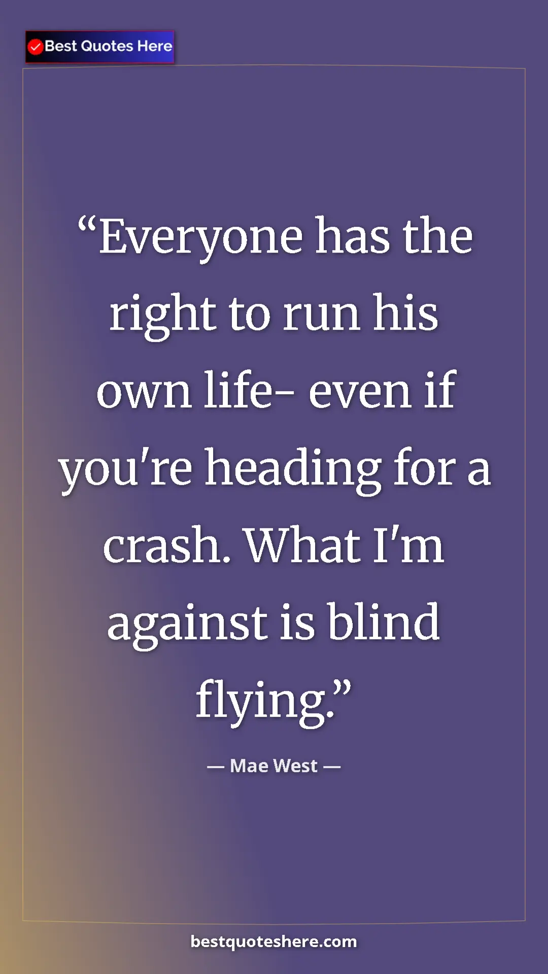 Pinterest quote poster by Mae West: "Everyone has the right to run his own life- even if you're..."