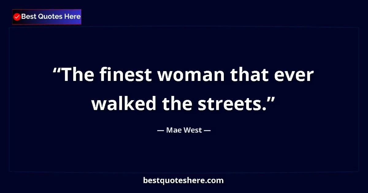 Quote by Mae West: The finest woman that ever walked the streets....