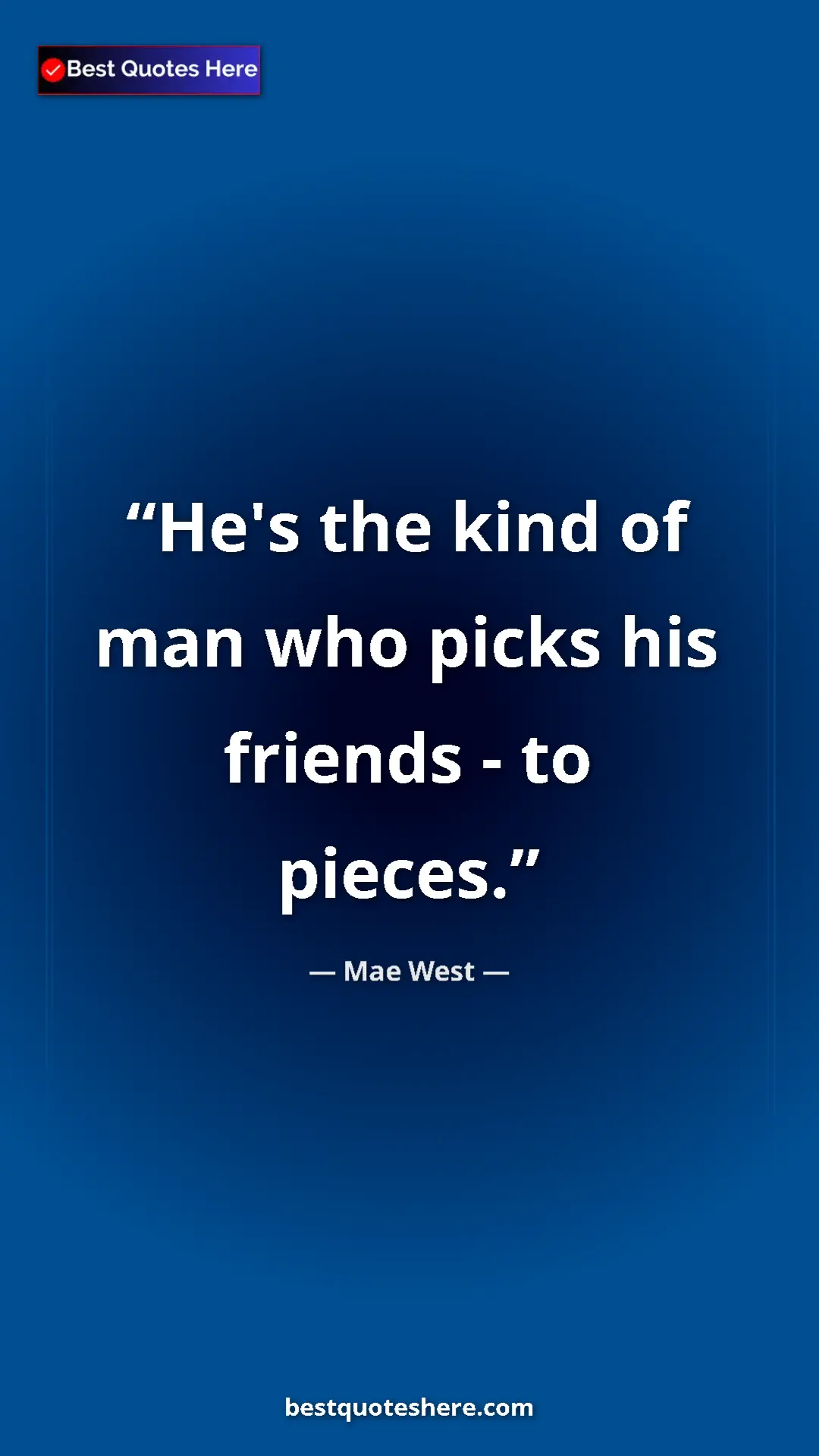Pinterest quote poster by Mae West: "He's the kind of man who picks his friends - to pieces."