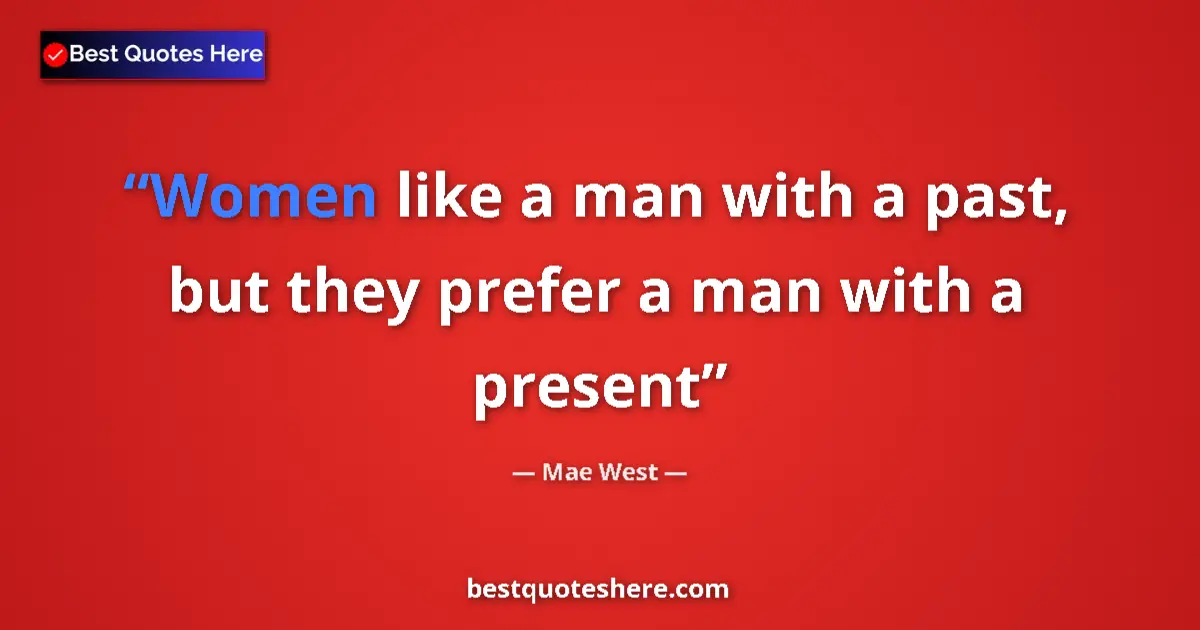 Quote by Mae West: Women like a man with a past, but they prefer a ma