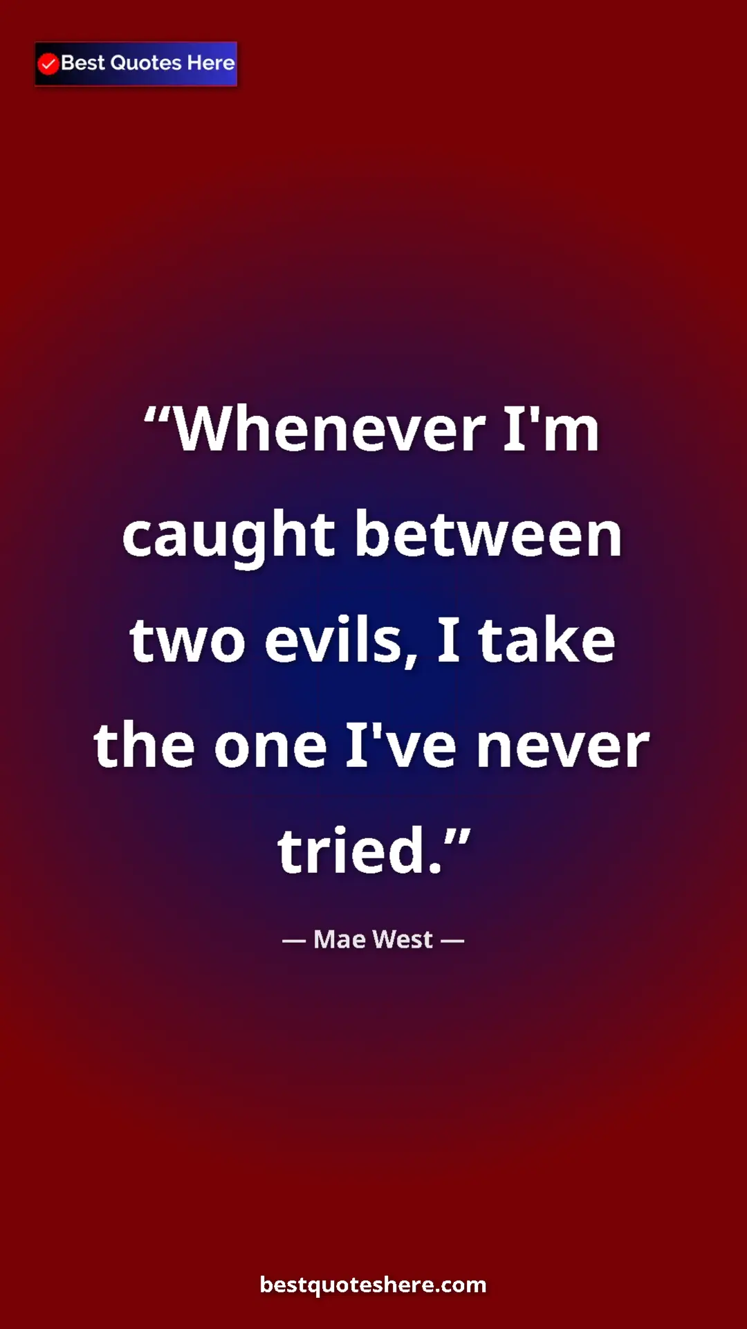 Pinterest quote poster by Mae West: "Whenever I'm caught between two evils, I take the one I've..."