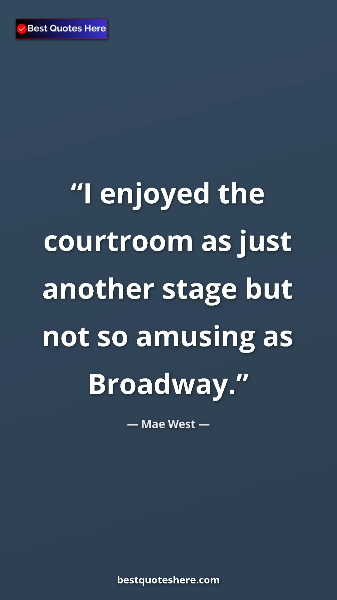 Pinterest quote poster by Mae West: "I enjoyed the courtroom as just another stage but not so..."