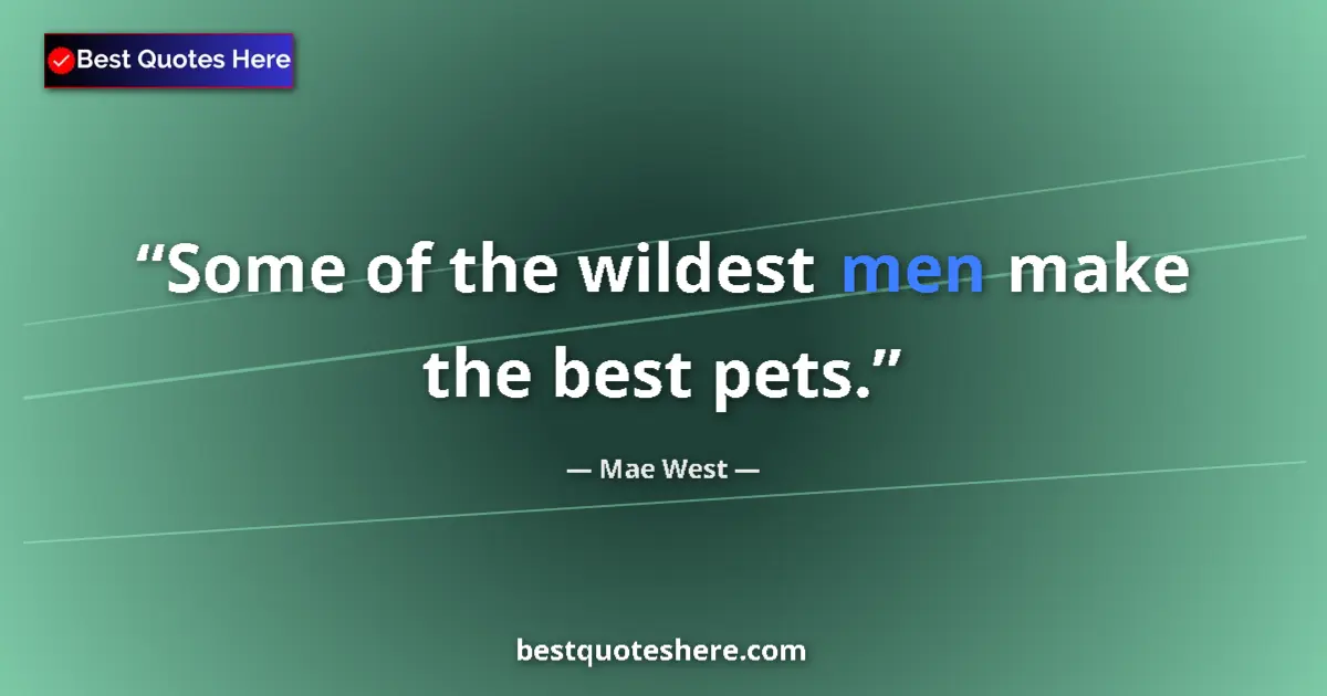 Quote by Mae West: Some of the wildest men make the best pets....