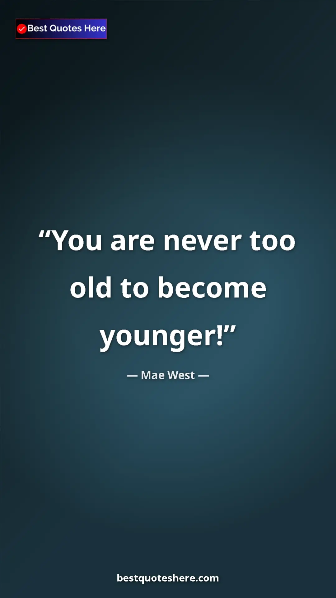 Pinterest quote poster by Mae West: "You are never too old to become younger!"